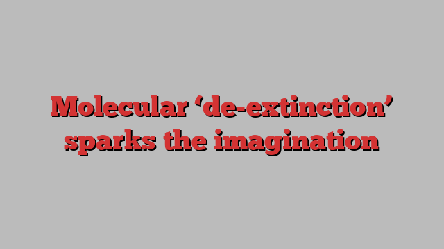 Molecular ‘de-extinction’ sparks the imagination