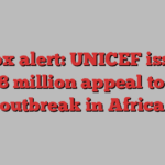 Mpox alert: UNICEF issues $58.8 million appeal to halt outbreak in Africa