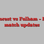 N Forest vs Fulham – Live match updates