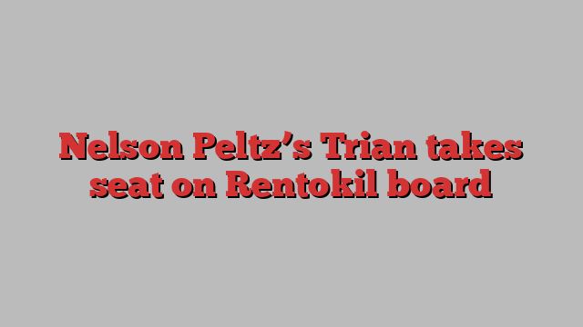 Nelson Peltz’s Trian takes seat on Rentokil board