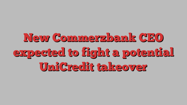 New Commerzbank CEO expected to fight a potential UniCredit takeover