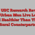 New USC Research Reveals That Urban Men Live Longer and Healthier Than Their Rural Counterparts