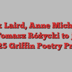 Nick Laird, Anne Michaels and Tomasz Różycki to judge 2025 Griffin Poetry Prize