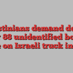 Palestinians demand details after 88 unidentified bodies arrive on Israeli truck in Gaza