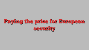 Paying the price for European security