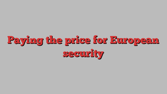 Paying the price for European security