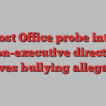 Post Office probe into non-executive director involves bullying allegations