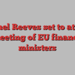 Rachel Reeves set to attend meeting of EU finance ministers