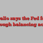 Ray Dalio says the Fed faces a tough balancing act