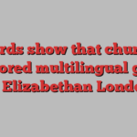 Records show that churches monitored multilingual gossip in Elizabethan London