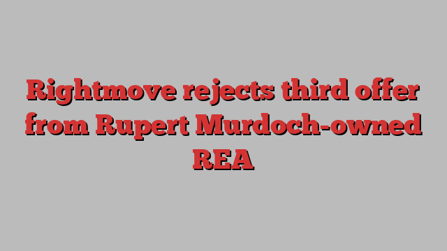 Rightmove rejects third offer from Rupert Murdoch-owned REA