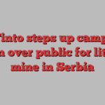 Rio Tinto steps up campaign to win over public for lithium mine in Serbia