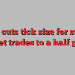 SEC cuts tick size for stock market trades to a half penny