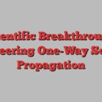 Scientific Breakthrough: Pioneering One-Way Sound Propagation