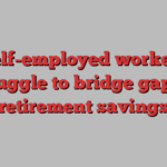 Self-employed workers struggle to bridge gap in retirement savings