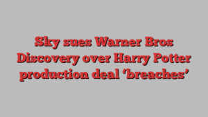 Sky sues Warner Bros Discovery over Harry Potter production deal ‘breaches’