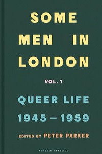 The cover of a book titled “Some Men in London, Vol. 1: Queer Life 1945–1959,” edited by Peter Parker. The title is displayed in bold yellow and green text on a dark green background, with the editor’s name and “Penguin Classics” noted at the bottom