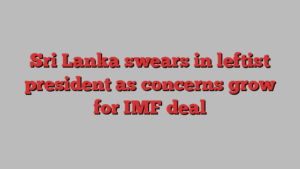 Sri Lanka swears in leftist president as concerns grow for IMF deal