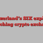 Switzerland’s SIX explores launching crypto exchange