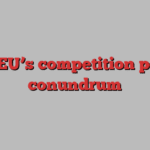 The EU’s competition policy conundrum