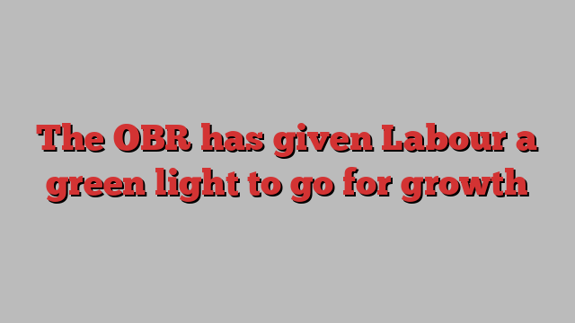 The OBR has given Labour a green light to go for growth