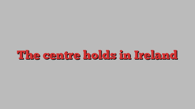 The centre holds in Ireland