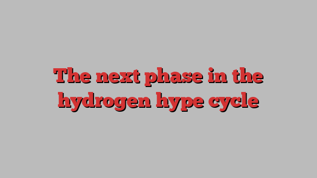 The next phase in the hydrogen hype cycle