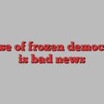 The rise of frozen democracies is bad news