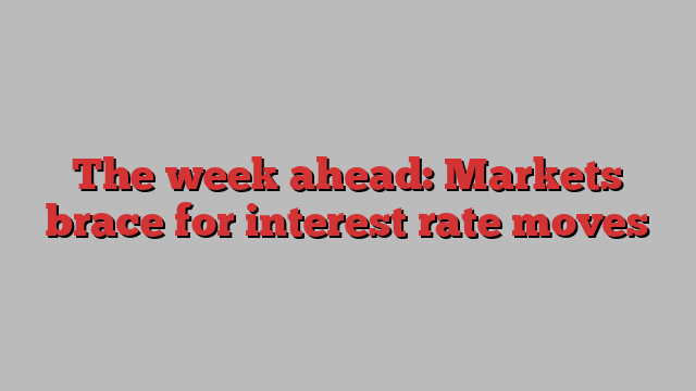 The week ahead: Markets brace for interest rate moves