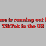 Time is running out for TikTok in the US