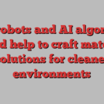 Tiny robots and AI algorithms could help to craft material solutions for cleaner environments