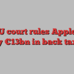 Top EU court rules Apple must pay €13bn in back taxes