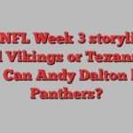 Top NFL Week 3 storylines: Will Vikings or Texans go 3-0? Can Andy Dalton help Panthers?