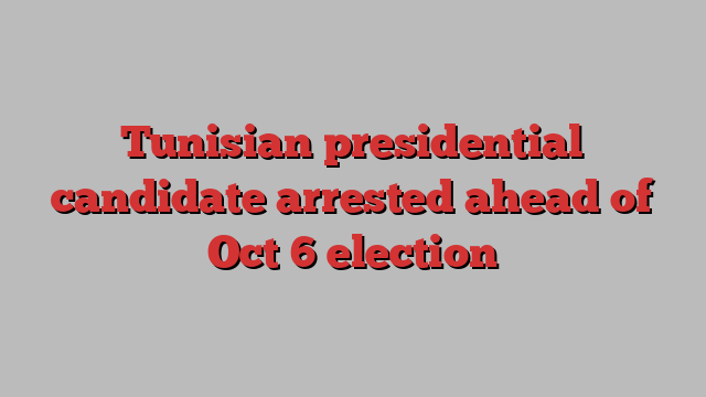 Tunisian presidential candidate arrested ahead of Oct 6 election