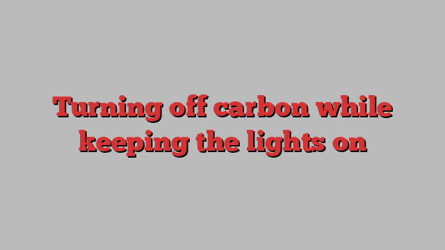 Turning off carbon while keeping the lights on