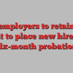 UK employers to retain the right to place new hires on six-month probation