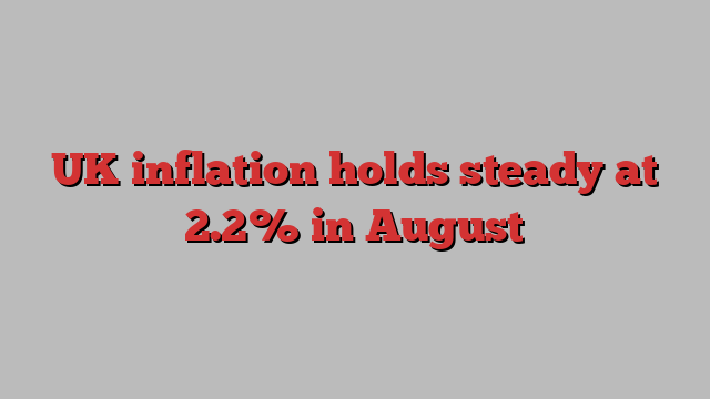 UK inflation holds steady at 2.2% in August