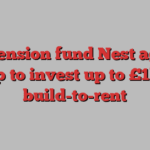 UK pension fund Nest agrees tie-up to invest up to £1bn in build-to-rent