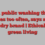 UK public washing their clothes too often, says major laundry brand | Ethical and green living