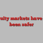 US equity markets have never been safer