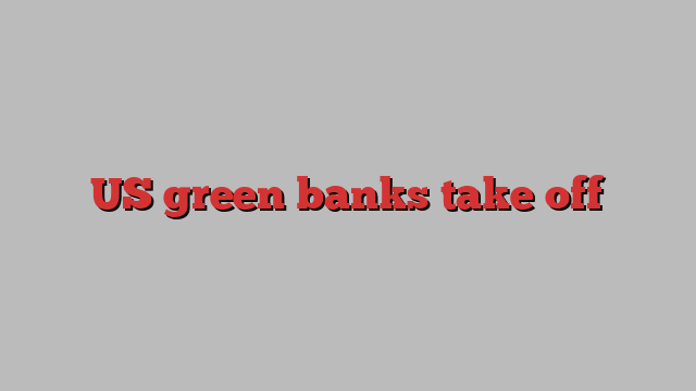 US green banks take off