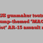 US gunmaker touts Trump-themed ‘MAGA Patriot’ AR-15 assault rifles