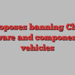 US proposes banning Chinese software and components in vehicles