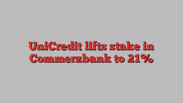 UniCredit lifts stake in Commerzbank to 21%