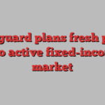 Vanguard plans fresh push into active fixed-income market