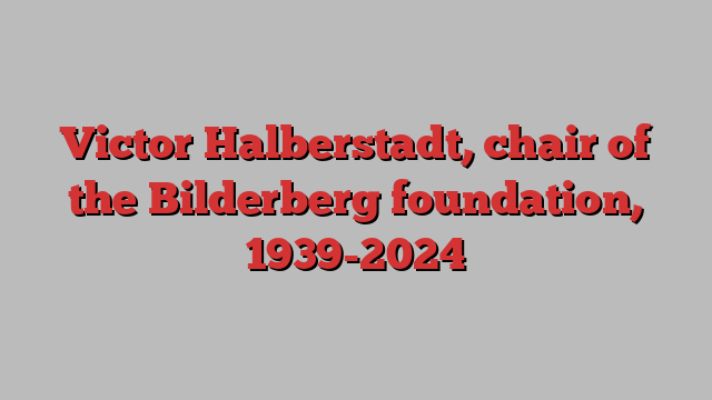 Victor Halberstadt, chair of the Bilderberg foundation, 1939-2024