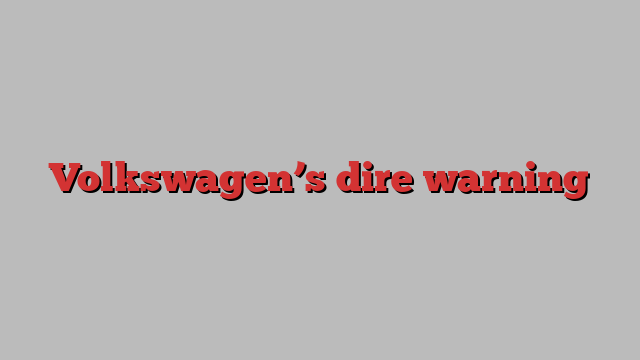 Volkswagen’s dire warning