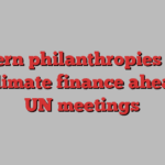 Western philanthropies drum up climate finance ahead of UN meetings