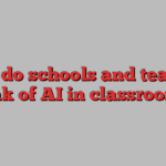 What do schools and teachers think of AI in classrooms?