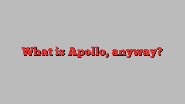 What is Apollo, anyway?